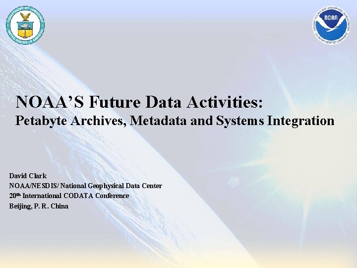 NOAA’S Future Data Activities: Petabyte Archives, Metadata and Systems Integration David Clark NOAA/NESDIS/ National