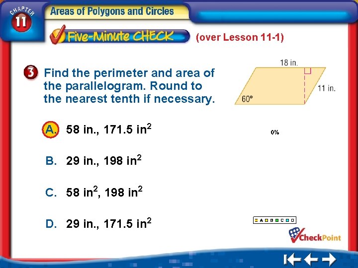 (over Lesson 11 -1) Find the perimeter and area of the parallelogram. Round to