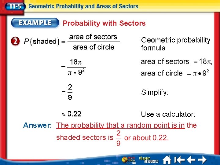 Probability with Sectors Geometric probability formula Simplify. Use a calculator. Answer: The probability that