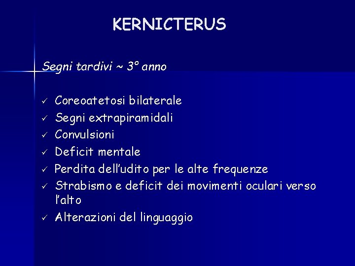 KERNICTERUS Segni tardivi ~ 3° anno ü ü ü ü Coreoatetosi bilaterale Segni extrapiramidali KERNICTERUS Segni tardivi ~ 3° anno ü ü ü ü Coreoatetosi bilaterale Segni extrapiramidali