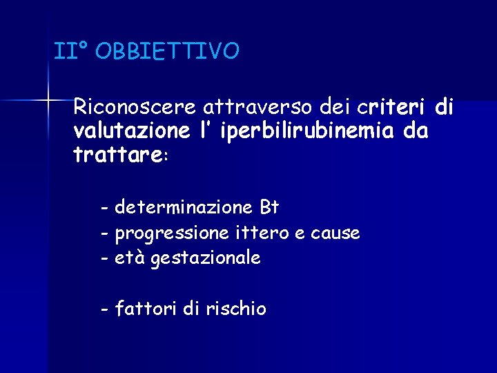 II° OBBIETTIVO Riconoscere attraverso dei criteri di valutazione l’ iperbilirubinemia da trattare: - determinazione II° OBBIETTIVO Riconoscere attraverso dei criteri di valutazione l’ iperbilirubinemia da trattare: - determinazione