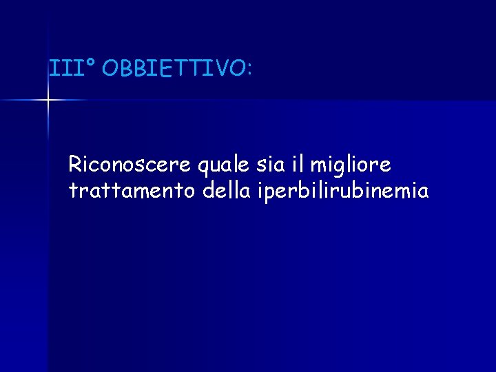 III° OBBIETTIVO: Riconoscere quale sia il migliore trattamento della iperbilirubinemia III° OBBIETTIVO: Riconoscere quale sia il migliore trattamento della iperbilirubinemia