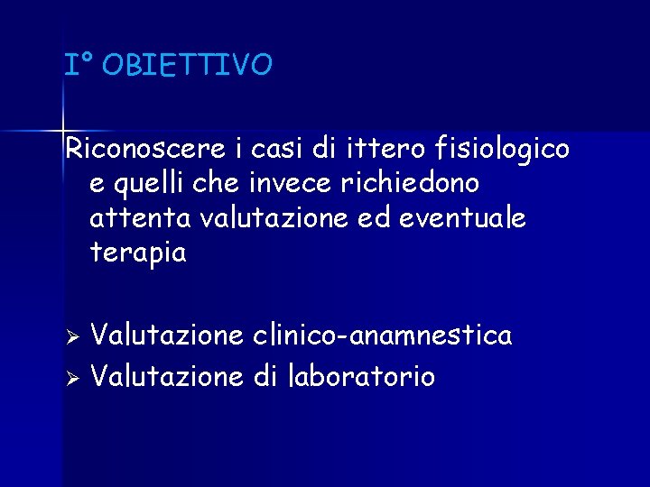 I° OBIETTIVO Riconoscere i casi di ittero fisiologico e quelli che invece richiedono attenta I° OBIETTIVO Riconoscere i casi di ittero fisiologico e quelli che invece richiedono attenta