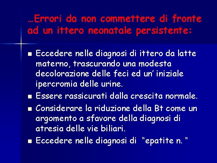 …Errori da non commettere di fronte ad un ittero neonatale persistente: n n Eccedere …Errori da non commettere di fronte ad un ittero neonatale persistente: n n Eccedere