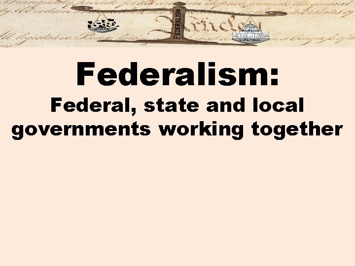 Federalism: Federal, state and local governments working together 