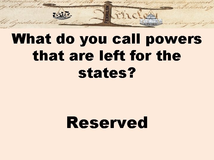 What do you call powers that are left for the states? Reserved 