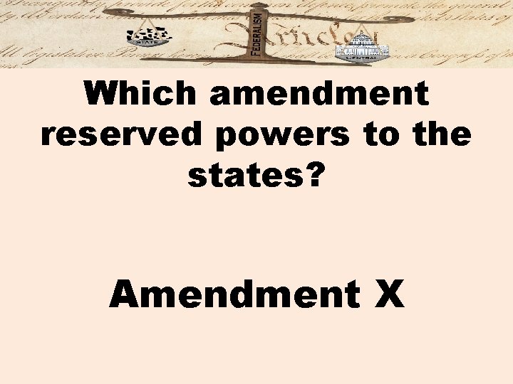 Which amendment reserved powers to the states? Amendment X 