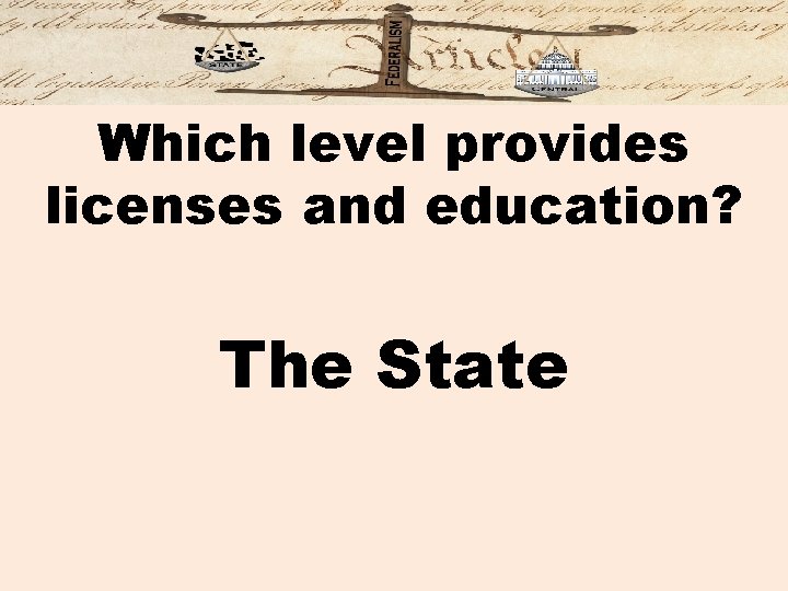 Which level provides licenses and education? The State 