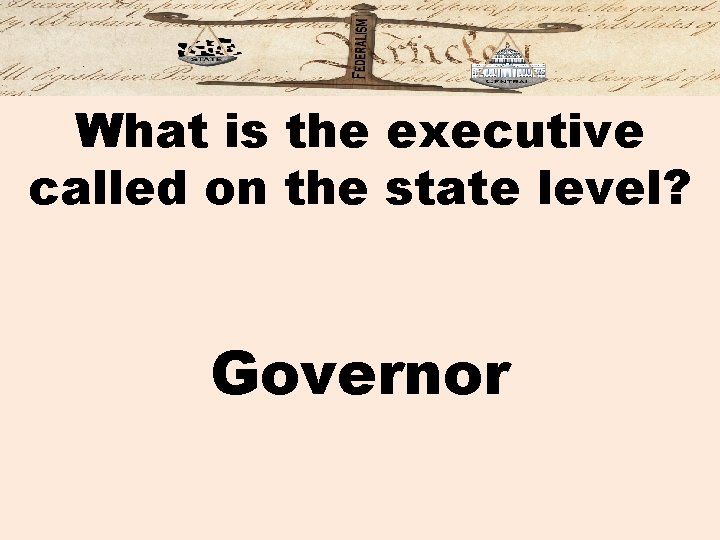 What is the executive called on the state level? Governor 