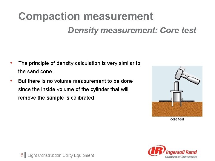 Compaction measurement Density measurement: Core test • The principle of density calculation is very