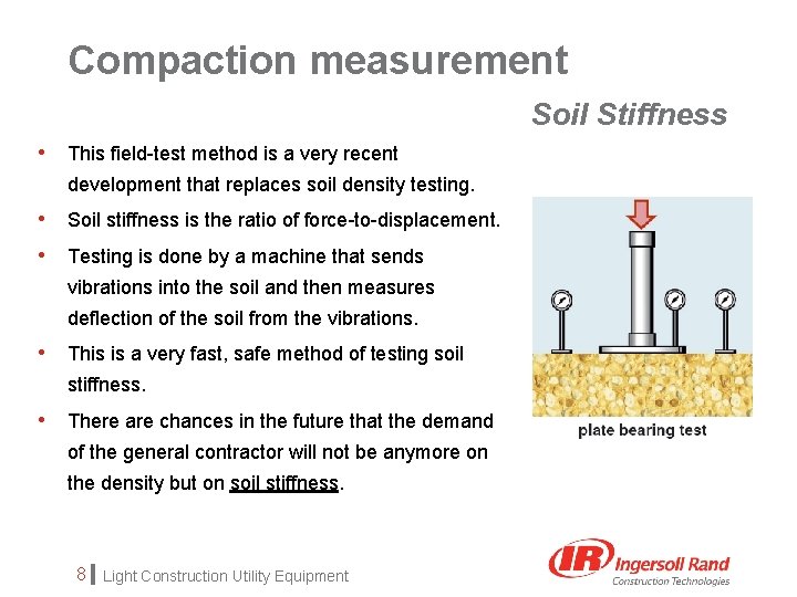 Compaction measurement Soil Stiffness • This field-test method is a very recent development that