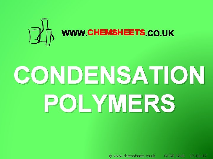 CHEMSHEETS CONDENSATION POLYMERS © www. chemsheets. co. uk GCSE 1244 17 -Jul-17 