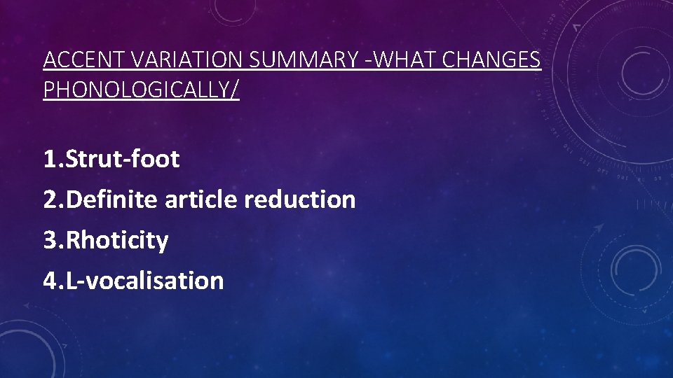 ACCENT VARIATION SUMMARY -WHAT CHANGES PHONOLOGICALLY/ 1. Strut-foot 2. Definite article reduction 3. Rhoticity