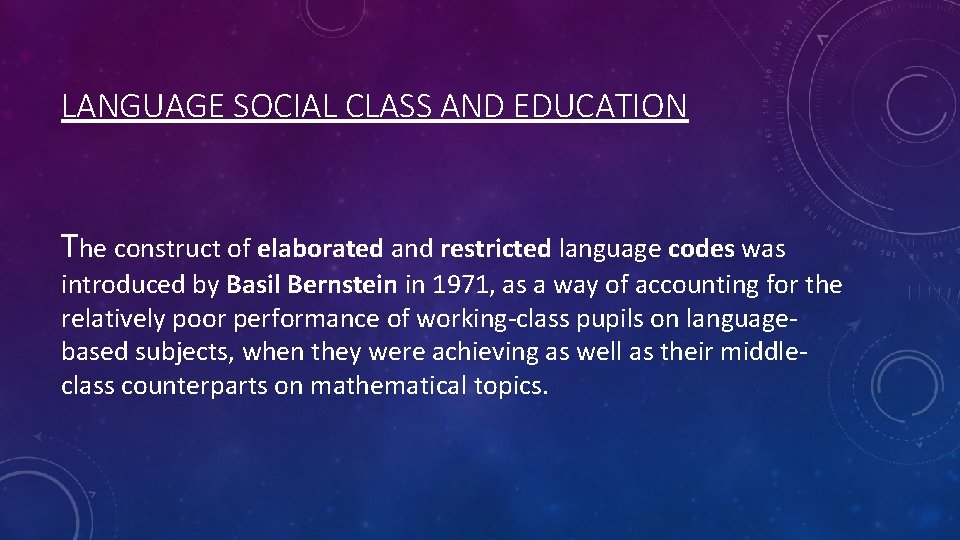 LANGUAGE SOCIAL CLASS AND EDUCATION The construct of elaborated and restricted language codes was