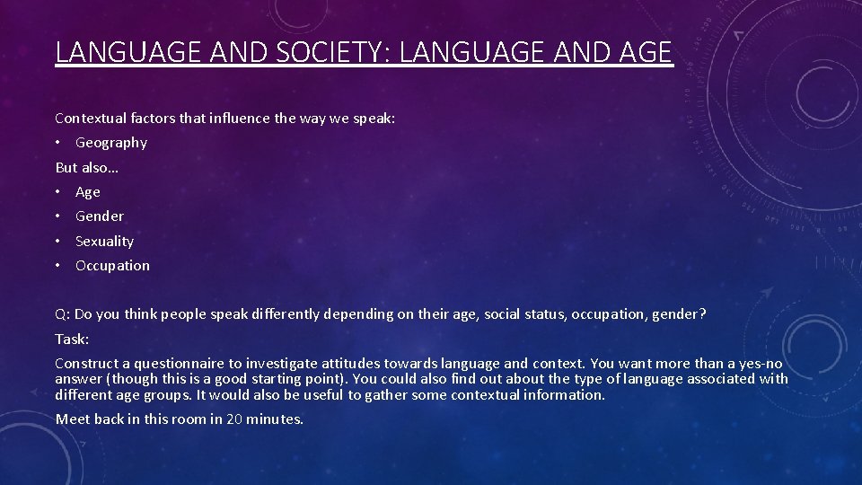 LANGUAGE AND SOCIETY: LANGUAGE AND AGE Contextual factors that influence the way we speak: