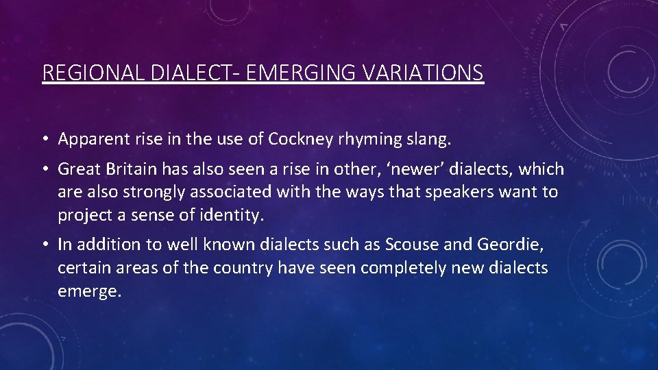 REGIONAL DIALECT- EMERGING VARIATIONS • Apparent rise in the use of Cockney rhyming slang.