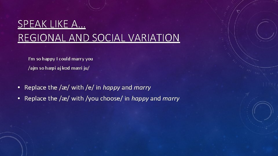 SPEAK LIKE A… REGIONAL AND SOCIAL VARIATION I’m so happy I could marry you