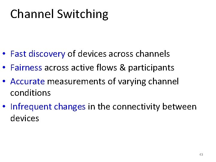 Channel Switching • Fast discovery of devices across channels • Fairness across active flows Channel Switching • Fast discovery of devices across channels • Fairness across active flows