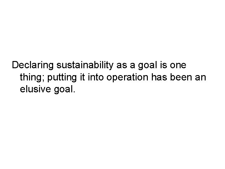 Declaring sustainability as a goal is one thing; putting it into operation has been