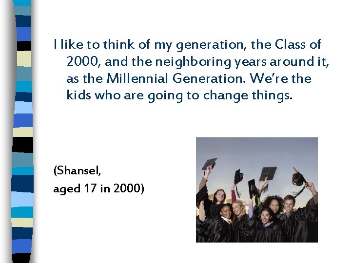 I like to think of my generation, the Class of 2000, and the neighboring