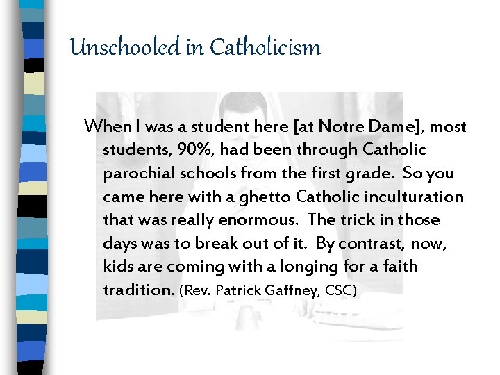 Unschooled in Catholicism When I was a student here [at Notre Dame], most students,