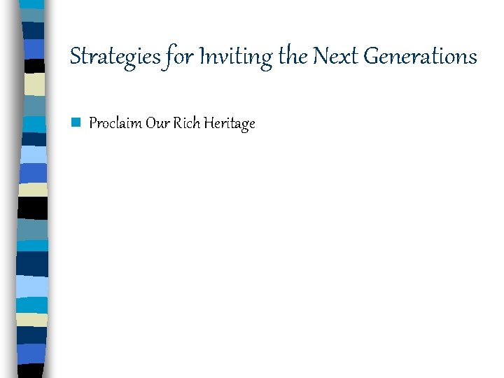 Strategies for Inviting the Next Generations n Proclaim Our Rich Heritage 