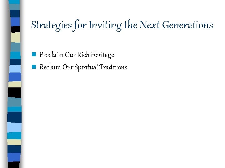 Strategies for Inviting the Next Generations n Proclaim Our Rich Heritage n Reclaim Our