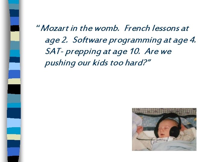 “Mozart in the womb. French lessons at age 2. Software programming at age 4.