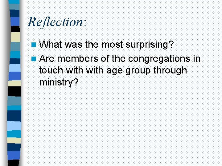 Reflection: n What was the most surprising? n Are members of the congregations in