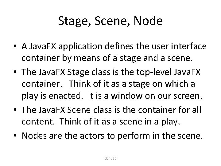 Stage, Scene, Node • A Java. FX application defines the user interface container by