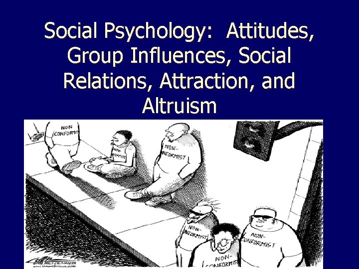 Social Psychology: Attitudes, Group Influences, Social Relations, Attraction, and Altruism Social Psychology: Attitudes, Group Influences, Social Relations, Attraction, and Altruism
