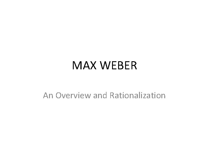 MAX WEBER An Overview and Rationalization 