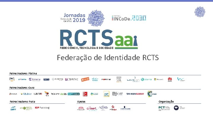 Federação de Identidade RCTS Patrocinadores Platina Patrocinadores Ouro Patrocinadores Prata Apoios Organização Federação de Identidade RCTS Patrocinadores Platina Patrocinadores Ouro Patrocinadores Prata Apoios Organização