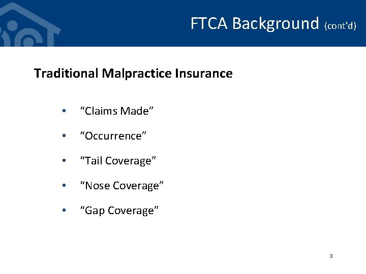 FTCA Background (cont'd) Traditional Malpractice Insurance • “Claims Made” • “Occurrence” • “Tail Coverage”