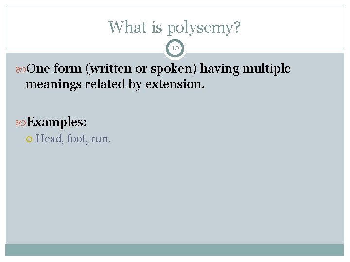 What is polysemy? 10 One form (written or spoken) having multiple meanings related by