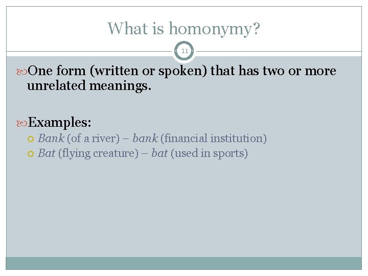 What is homonymy? 11 One form (written or spoken) that has two or more