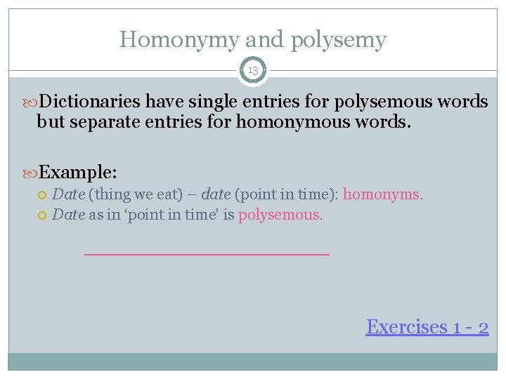 Homonymy and polysemy 13 Dictionaries have single entries for polysemous words but separate entries