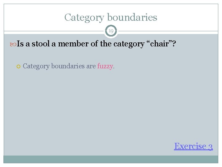 Category boundaries 19 Is a stool a member of the category “chair”? Category boundaries