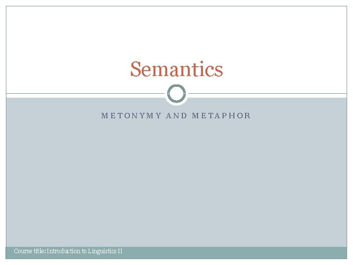 Semantics METONYMY AND METAPHOR Course title: Introduction to Linguistics II 