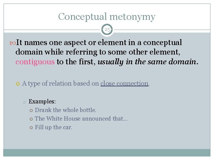 Conceptual metonymy 25 It names one aspect or element in a conceptual domain while