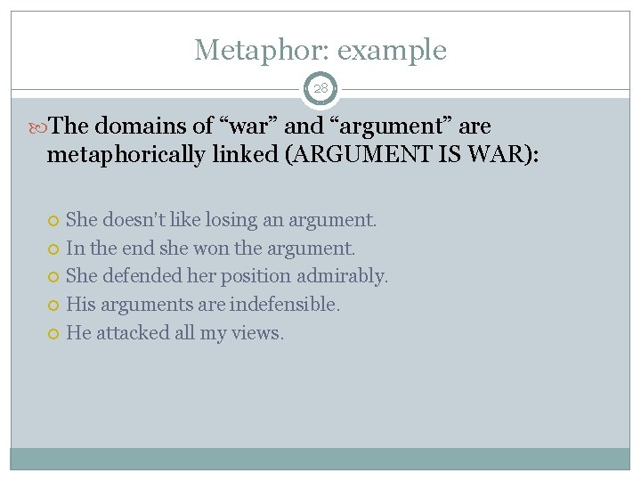 Metaphor: example 28 The domains of “war” and “argument” are metaphorically linked (ARGUMENT IS