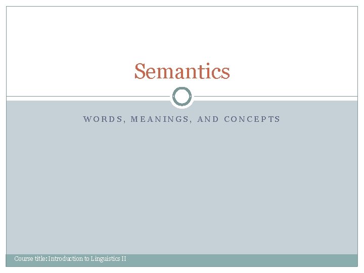 Semantics WORDS, MEANINGS, AND CONCEPTS Course title: Introduction to Linguistics II 
