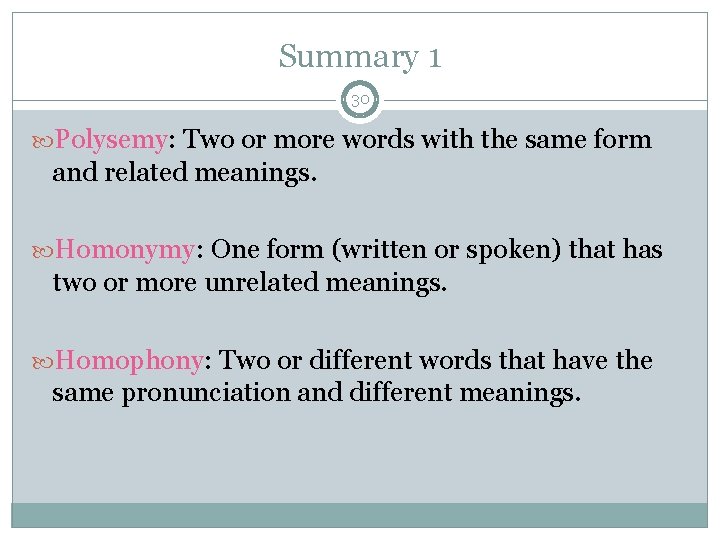 Summary 1 30 Polysemy: Two or more words with the same form and related