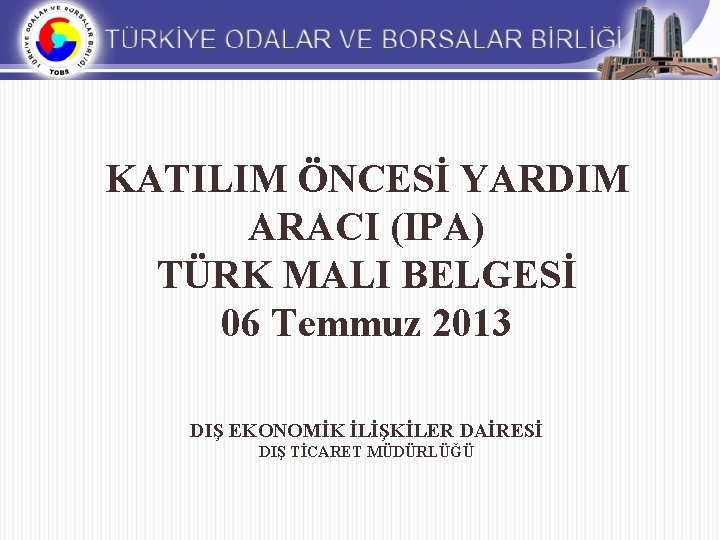 KATILIM ÖNCESİ YARDIM ARACI (IPA) TÜRK MALI BELGESİ 06 Temmuz 2013 DIŞ EKONOMİK İLİŞKİLER