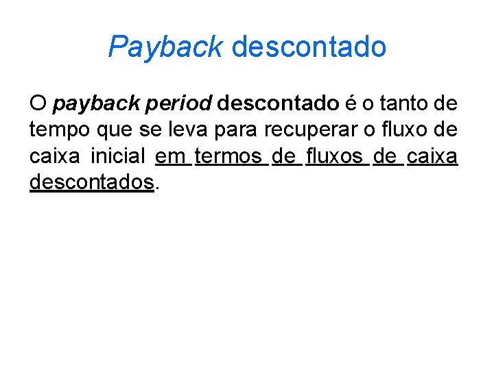 Payback descontado O payback period descontado é o tanto de tempo que se leva