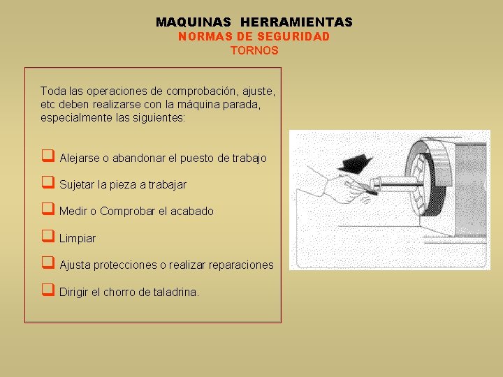 MAQUINAS HERRAMIENTAS NORMAS DE SEGURIDAD TORNOS Toda las operaciones de comprobación, ajuste, etc deben