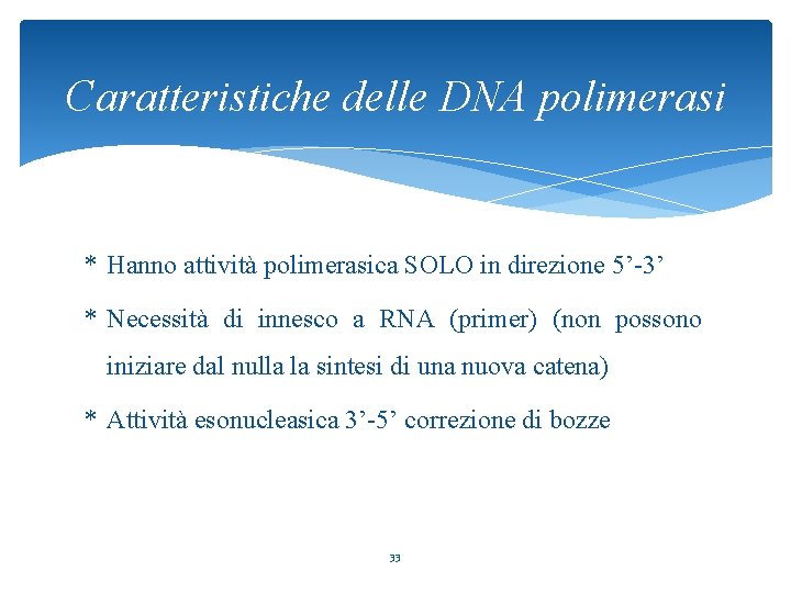 Caratteristiche delle DNA polimerasi * Hanno attività polimerasica SOLO in direzione 5’-3’ * Necessità