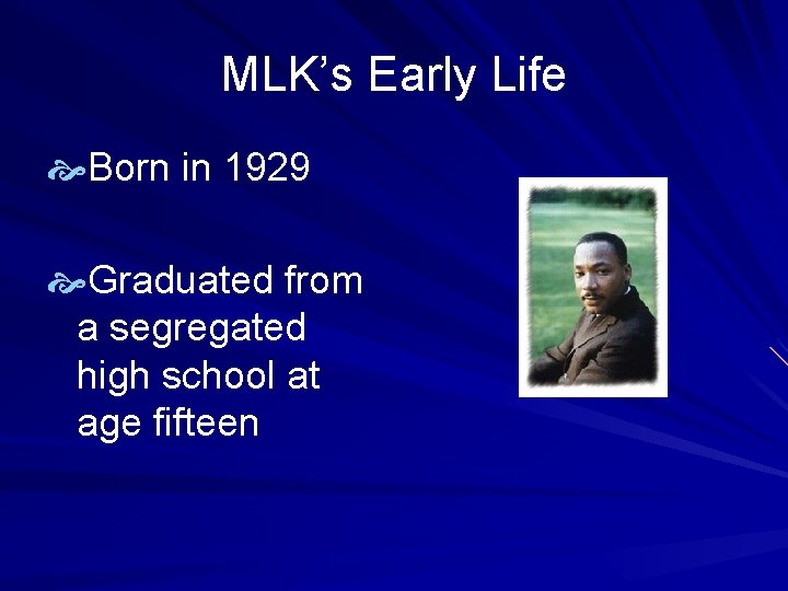 MLK’s Early Life Born in 1929 Graduated from a segregated high school at age