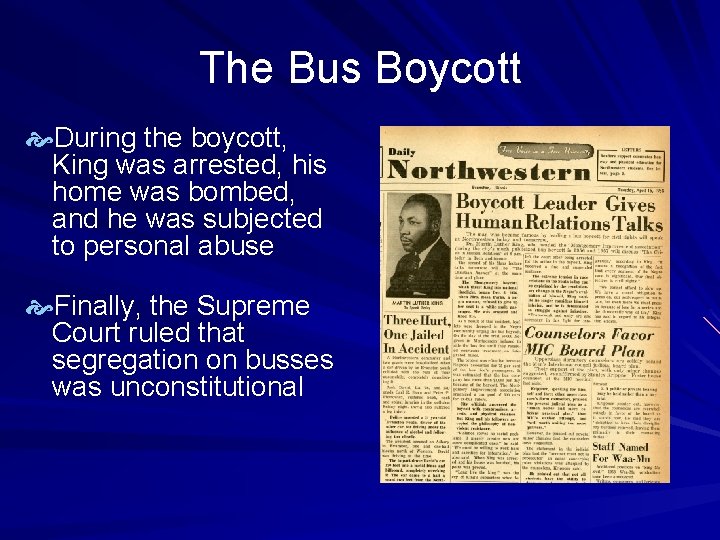 The Bus Boycott During the boycott, King was arrested, his home was bombed, and
