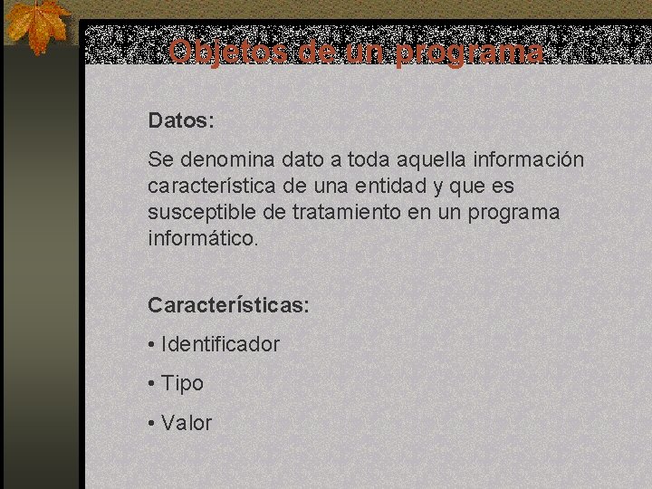 Objetos de un programa Datos Se denomina dato